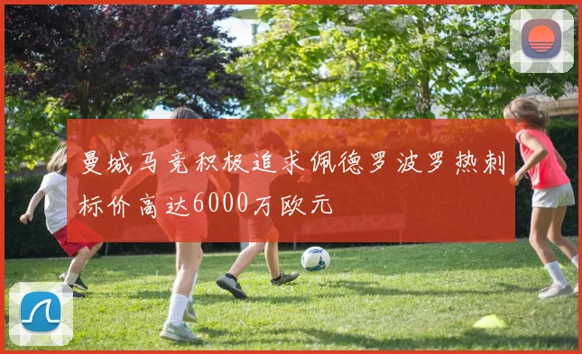 曼城马竞积极追求佩德罗波罗热刺标价高达6000万欧元