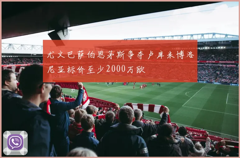 尤文巴萨伯恩茅斯争夺卢库米博洛尼亚标价至少2000万欧