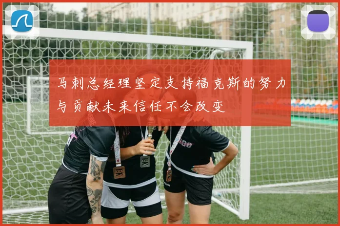马刺总经理坚定支持福克斯的努力与贡献未来信任不会改变