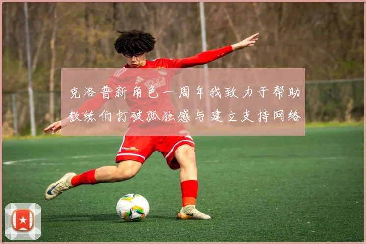 克洛普新角色一周年我致力于帮助教练们打破孤独感与建立支持网络